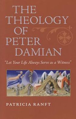 The Theology of Peter Damian: "Let Your Life Always Serve as a Witness"