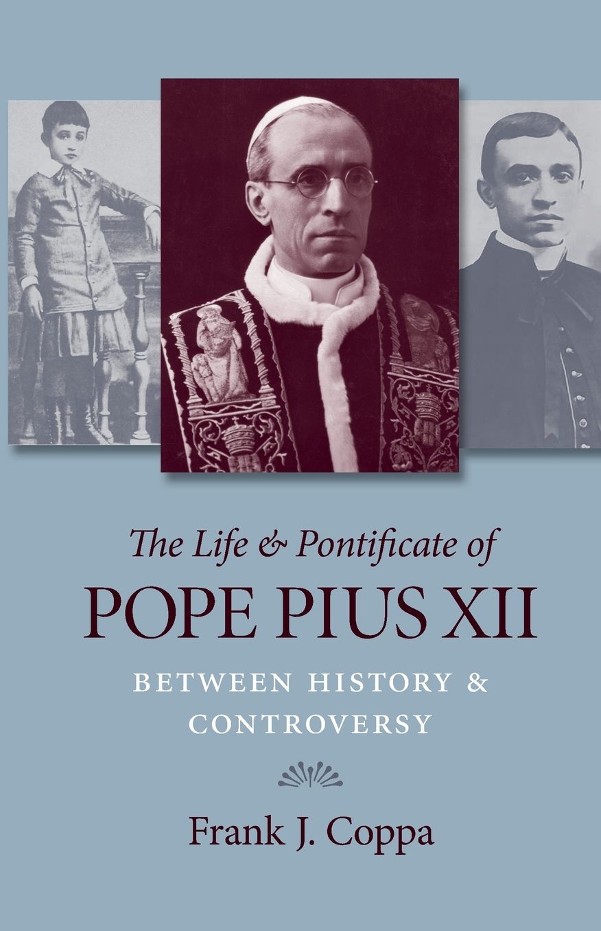The Life and Pontificate of Pope Pius XII: Between History and Controversy