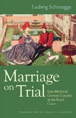 Marriage on Trial: Late Medieval German Couples at the Papal Court