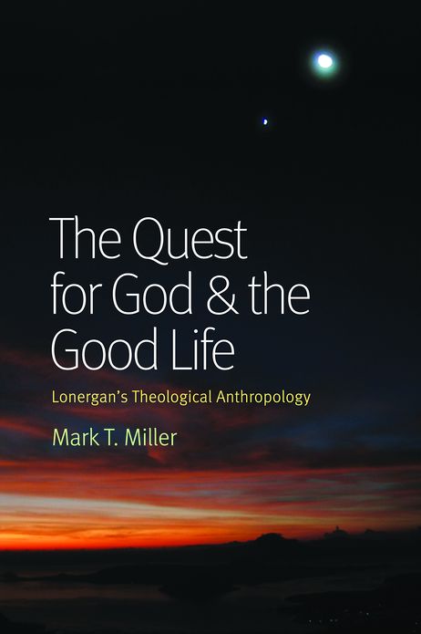 The Quest for God & the Good Life: Lonergan's Theological Anthropology