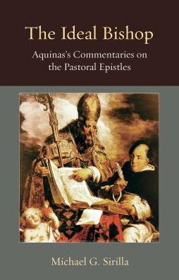 The Ideal Bishop : Aquinas's Commentaries on the Pastoral Epistles
