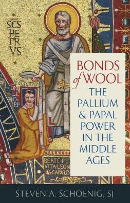 Bonds of Wool : The Pallium and Papal Power in the Middle Ages