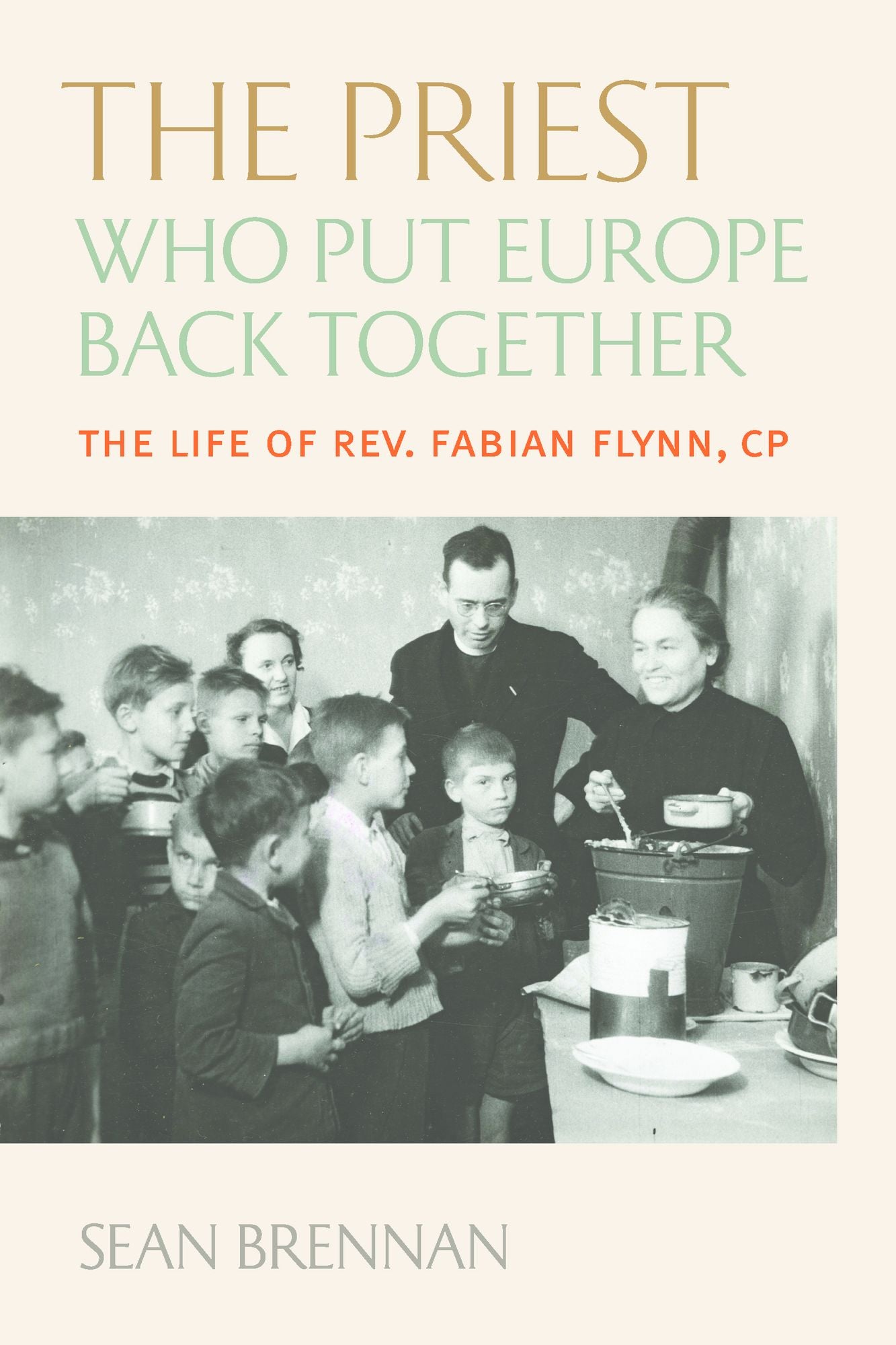 The Priest Who Put Europe Back Together: The Live of Rev. Fabian Flynn, CP