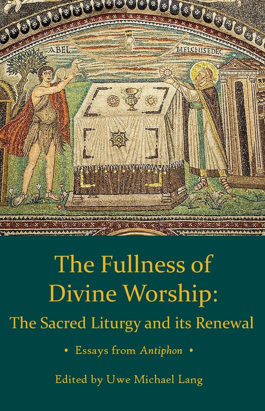 Fullness of Divine Worship: The Sacred Liturgy and Its Renewal