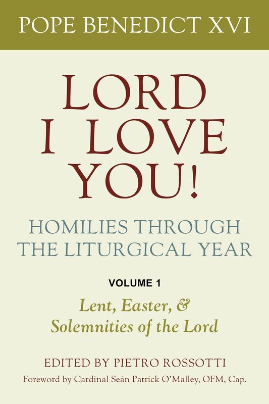Lord, I Love You! Homilies through the Liturgical Year: Volume 1: Lent, Easter, and Solemnities of the Lord
