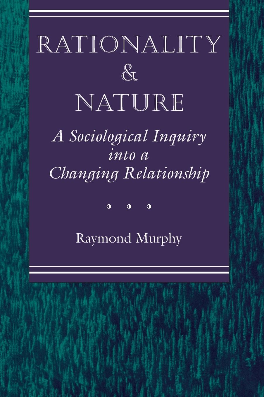 Rationality And Nature: A Sociological Inquiry Into A Changing Relationship