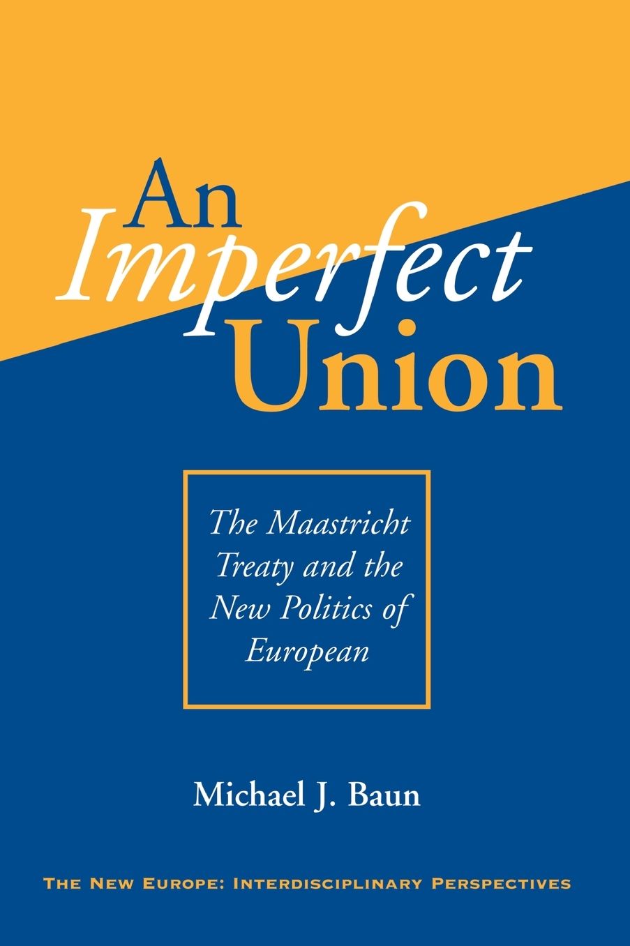 An Imperfect Union: The Maastricht Treaty And The New Politics Of European Integration