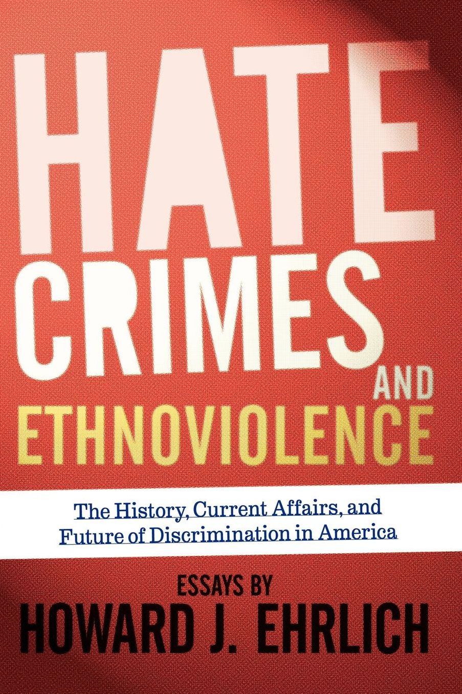 Hate Crimes and Ethnoviolence: The History, Current Affairs, and Future of Discrimination in America