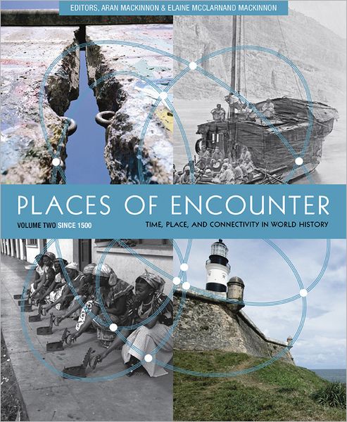 Places of Encounter, Volume 2: Time, Place, and Connectivity in World History, Volume Two: Since 1500