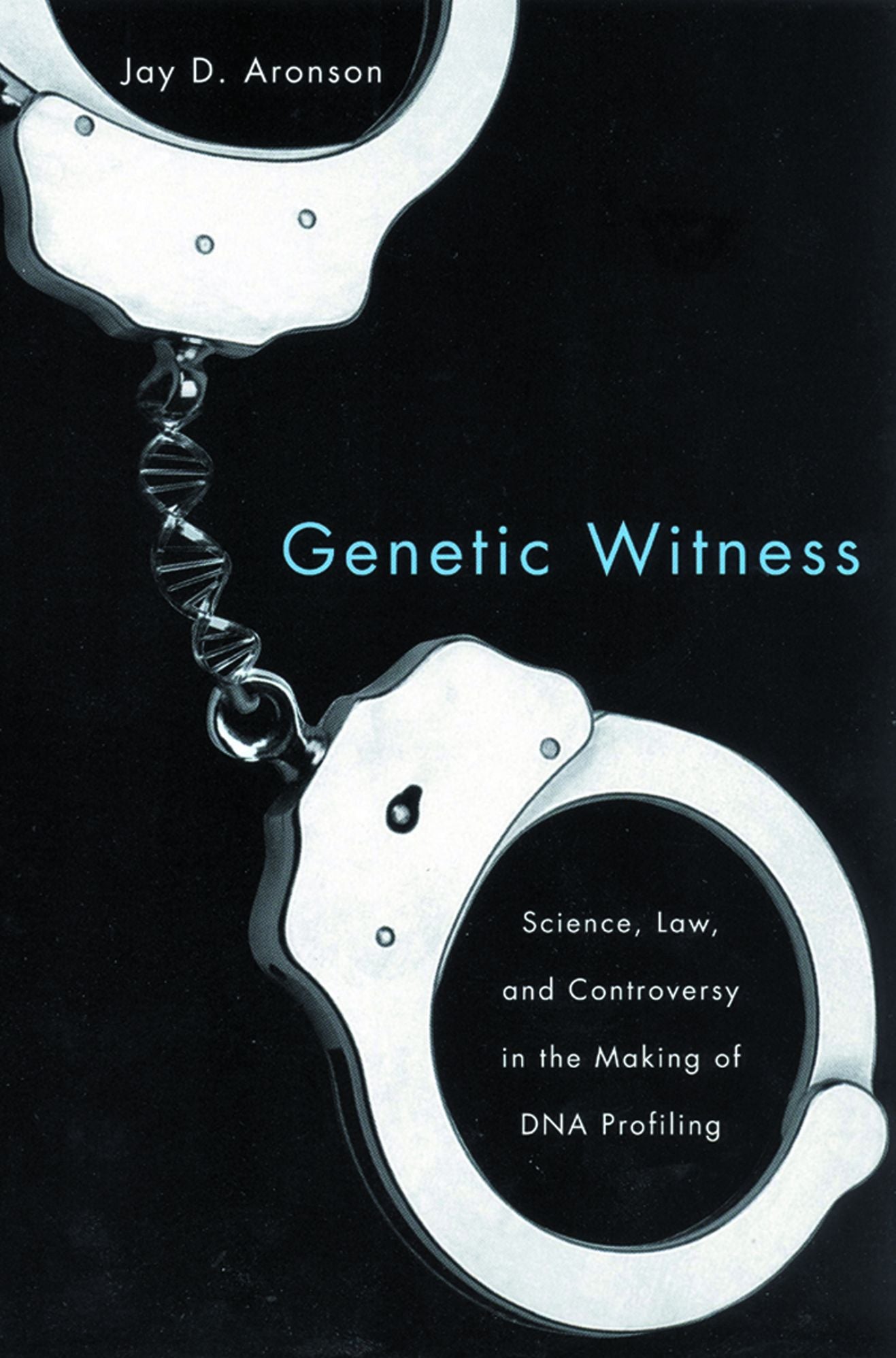 Genetic Witness: Science, Law, and Controversy in the Making of DNA Profiling