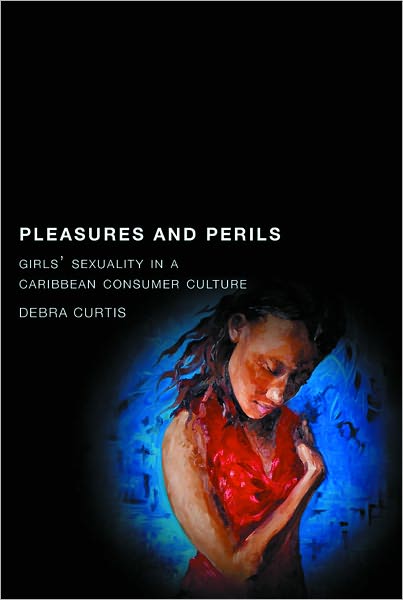 Pleasures and Perils: Girls' Sexuality in a Caribbean Consumer Culture