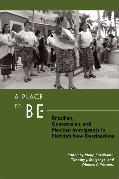 A Place to Be: Brazilian, Guatemalan, and Mexican Immigrants in Florida's New Destinations
