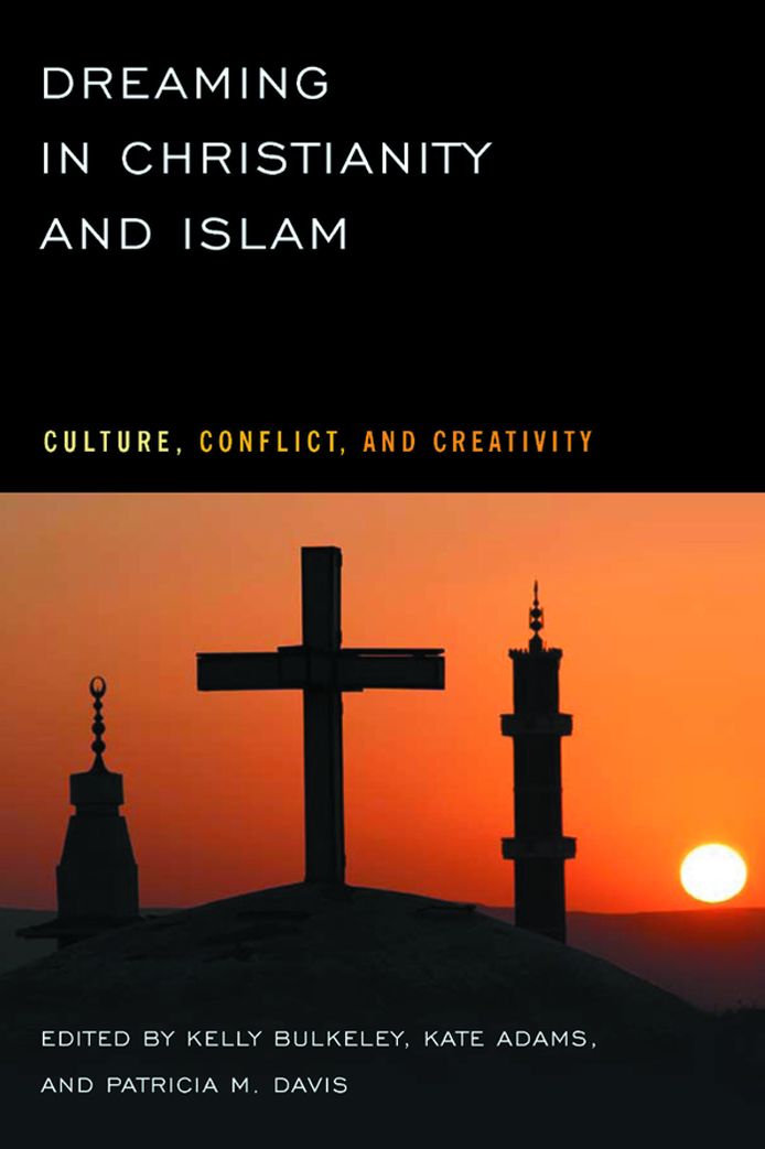 Dreaming in Christianity and Islam: Culture, Conflict, and Creativity