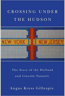 Crossing Under the Hudson: The Story of the Holland and Lincoln Tunnels