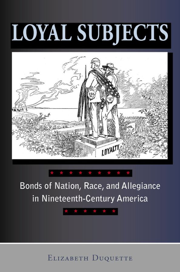 Loyal Subjects: Bonds of Nation, Race, and Allegiance in Nineteenth-Century America