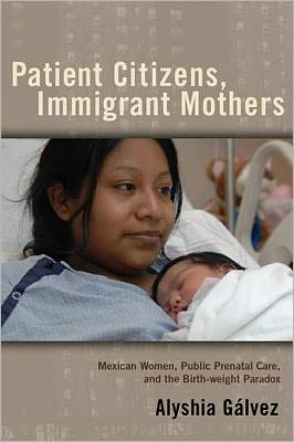 Patient Citizens, Immigrant Mothers: Mexican Women, Public Prenatal Care, and the Birth Weight Paradox
