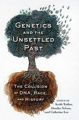 Genetics and the Unsettled Past: The Collision of DNA, Race, and History