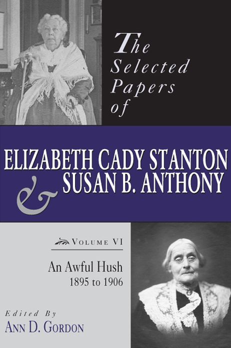 The Selected Papers of Elizabeth Cady Stanton and Susan B. Anthony: An Awful Hush, 1895 to 1906