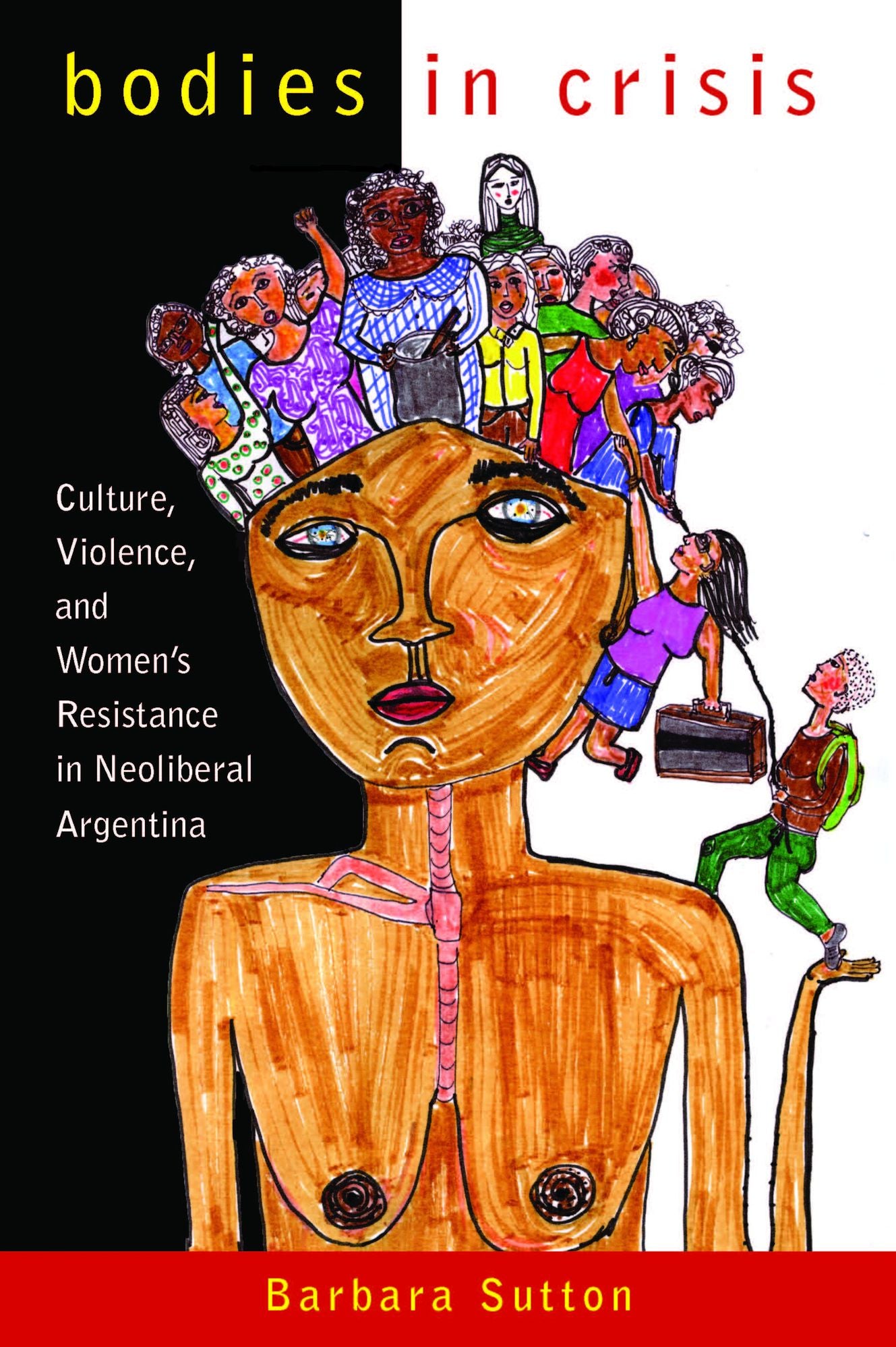 Bodies in Crisis: Culture, Violence, and Women's Resistance in Neoliberal Argentina