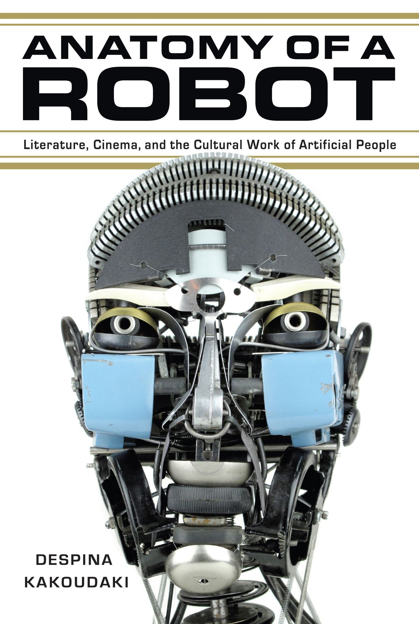 Anatomy of a Robot: Literature, Cinema, and the Cultural Work of Artificial People