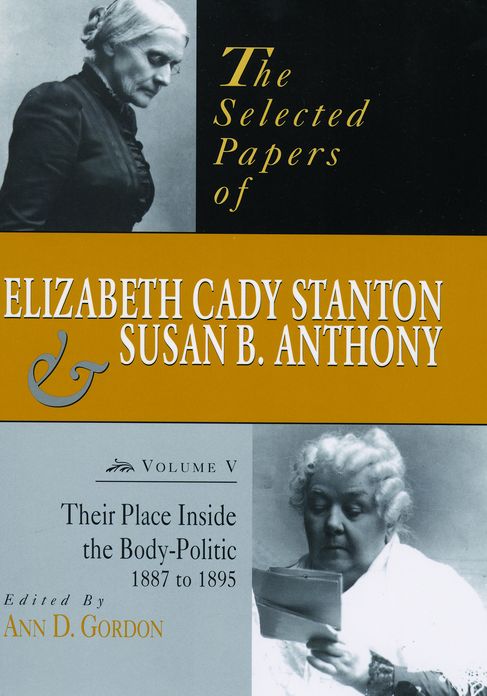 The Selected Papers of Elizabeth Cady Stanton and Susan B. Anthony: Their Place Inside the Body-Politic, 1887 to 1895 (PagePerfect NOOK Book)