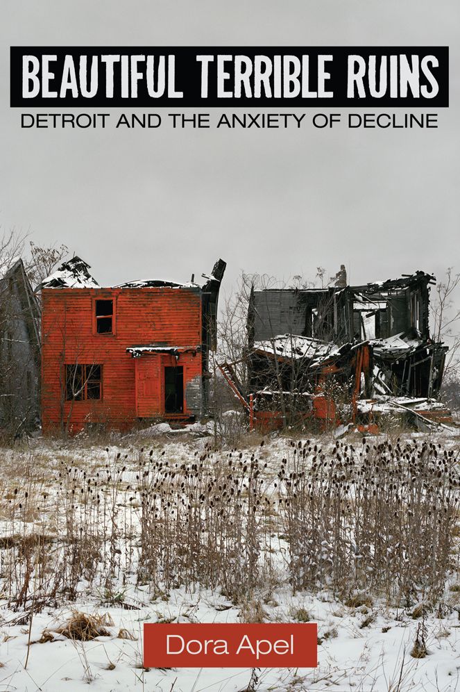 Beautiful Terrible Ruins: Detroit and the Anxiety of Decline
