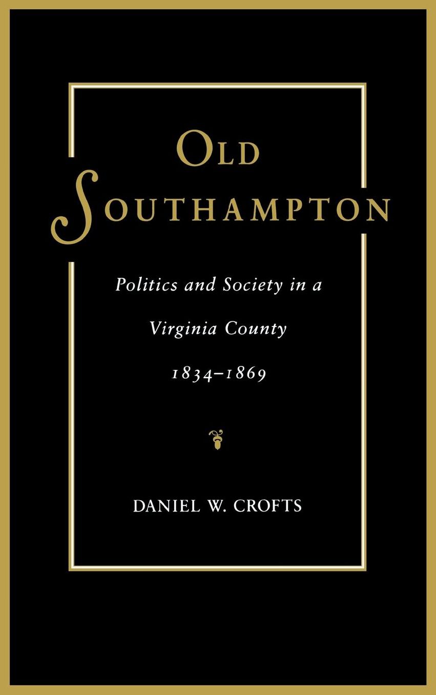 Old Southampton: Politics and Society in a Virginia County, 1834-1869