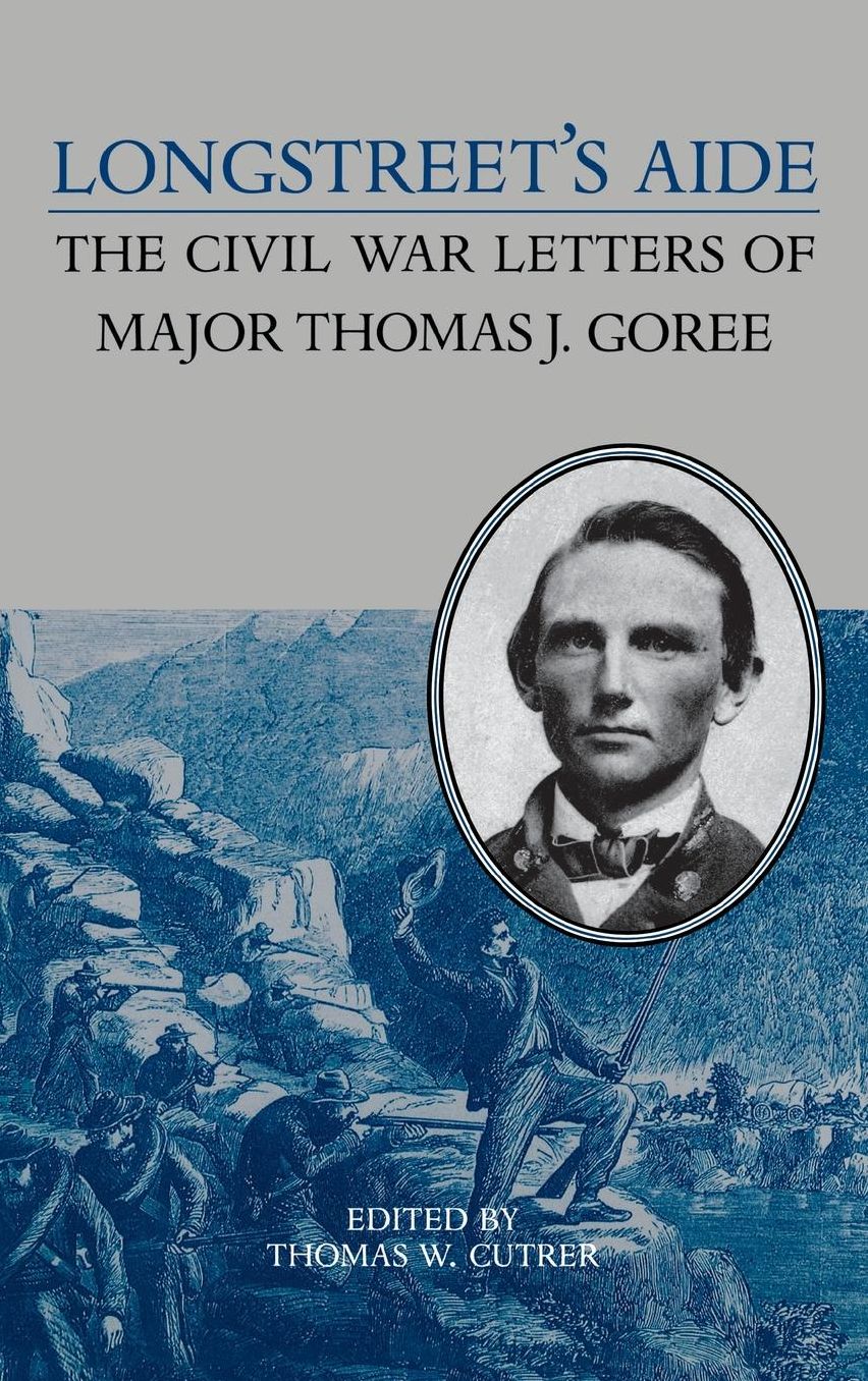 Longstreet's Aide: The Civil War Letters of Major Thomas J. Goree