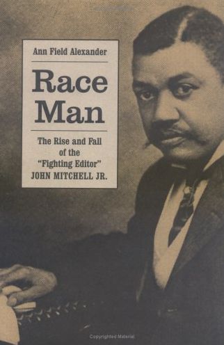 Race Man: The Rise and Fall of the "Fighting Editor," John Mitchell Jr