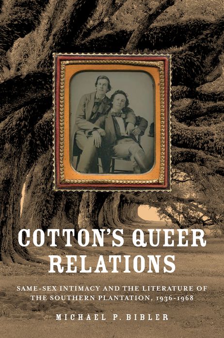 Cotton's Queer Relations: Same-Sex Intimacy and the Literature of the Southern Plantation, 1936-1968