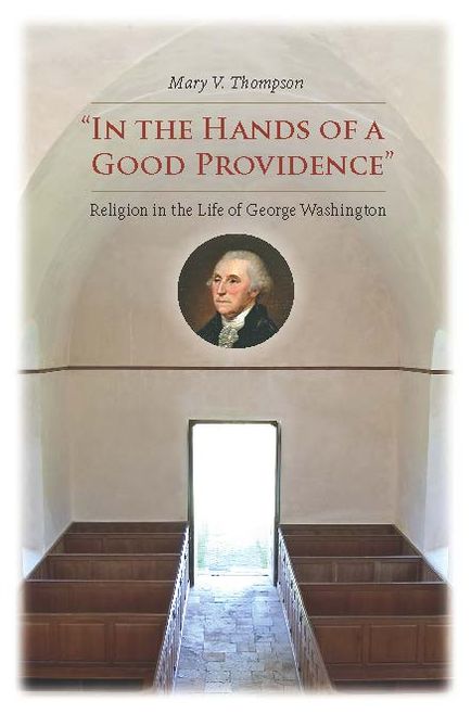 "In the Hands of a Good Providence": Religion in the Life of George Washington