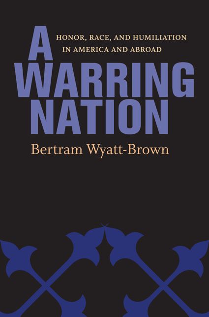 A Warring Nation: Honor, Race, and Humiliation in America and Abroad
