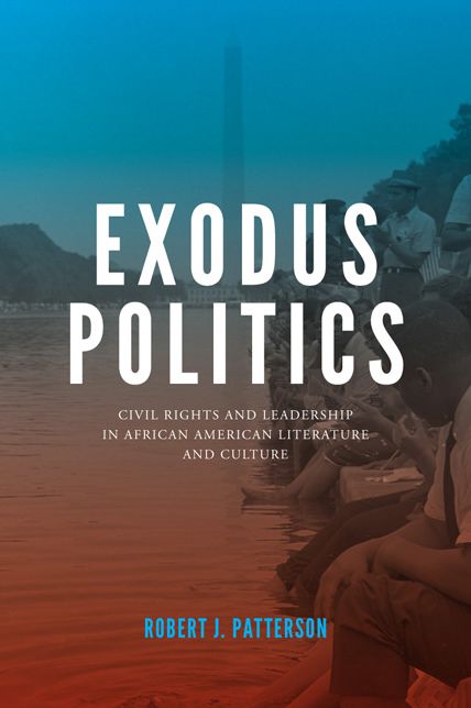 Exodus Politics: Civil Rights and Leadership in African American Literature and Culture