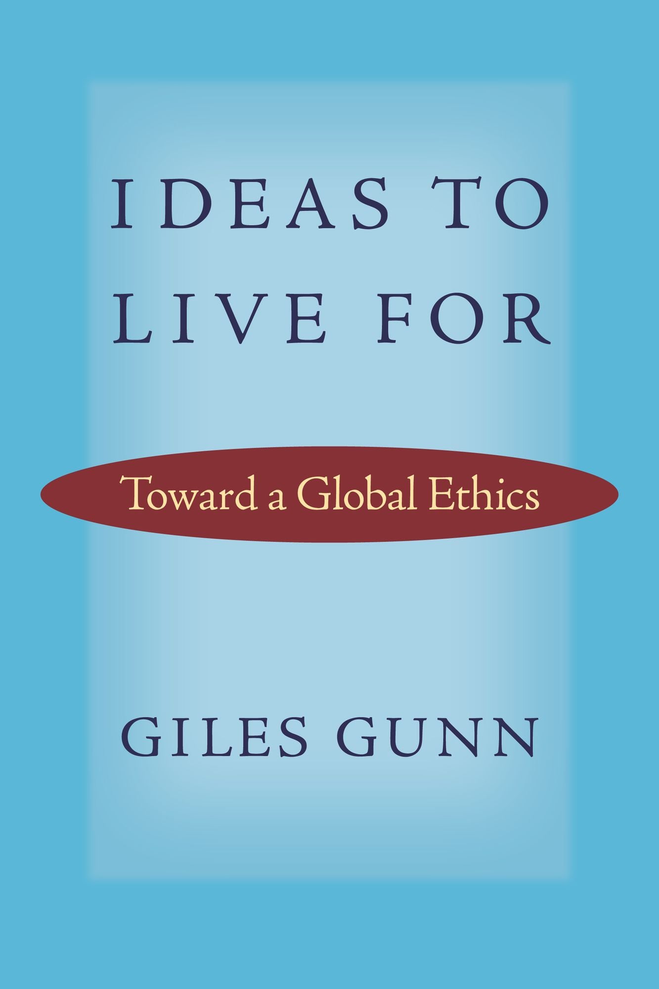 Ideas to Live For: Toward a Global Ethics