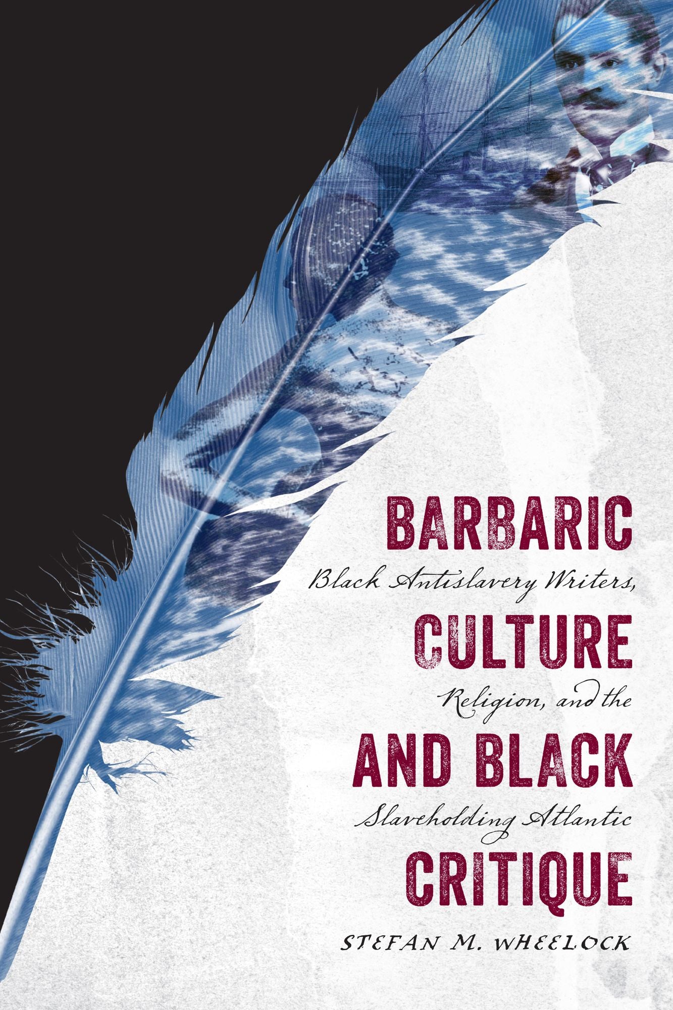 Barbaric Culture and Black Critique: Black Antislavery Writers, Religion, and the Slaveholding Atlantic