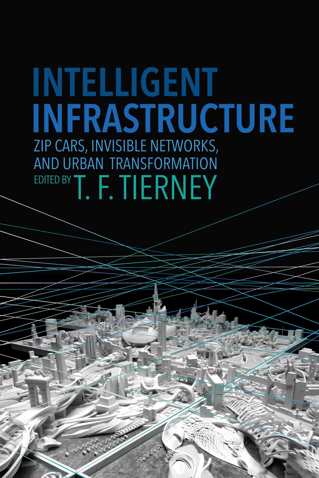 Intelligent Infrastructure: Zip Cars, Invisible Networks, and Urban Transformation