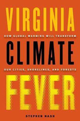 Virginia Climate Fever: How Global Warming Will Transform Our Cities, Shorelines, and Forests