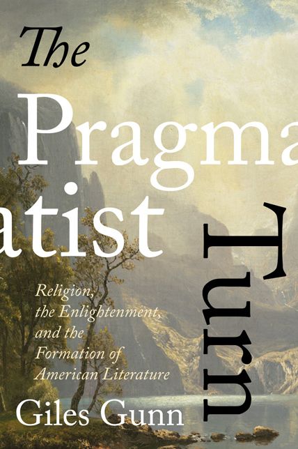 The Pragmatist Turn: Religion, the Enlightenment, and the Formation of American Literature