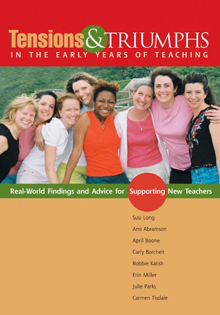 Tensions and Triumphs in the Early Years of Teaching: Real-World Findings and Advice for Supporting New Teachers