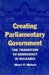 Creating Parliamentary Government: The Transition to Democracy in Bulgaria