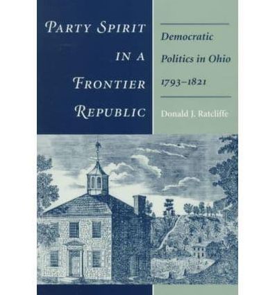 Party Spirit in a Frontier Republic: Democratic Politics in Ohio, 1793-1821