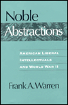 Noble Abstractions: American Liberal Intellectuals and World War II