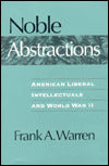 Noble Abstractions: American Liberal Intellectuals and World War II