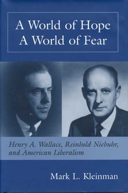 A World of Hope, a World of Fear: Henry A. Wallace, Reinhold Niebuhr and American Liberalism