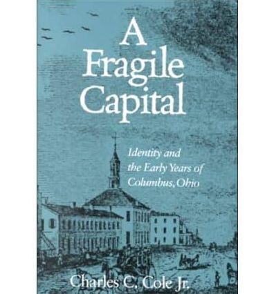 Fragile Capital: Identity and the Early Years of Columbus, Ohio