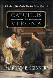 Catullus in Verona: A Reading of the Elegiac Libellus, Poems 65-116