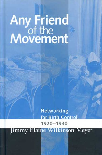 Any Friend of the Movement: Networking for Birth Control, 1920-1940