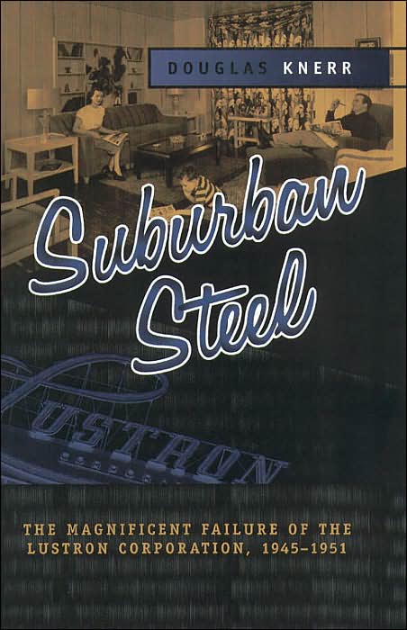 Suburban Steel: The Magnificent Failure of the Lustron Corporation, 1945-1951