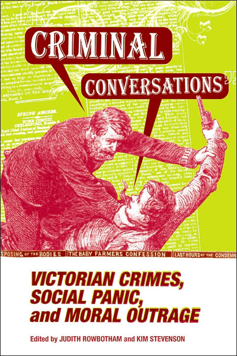 Criminal Conversations: Victorian Crimes, Social Panic, and Moral Outrage