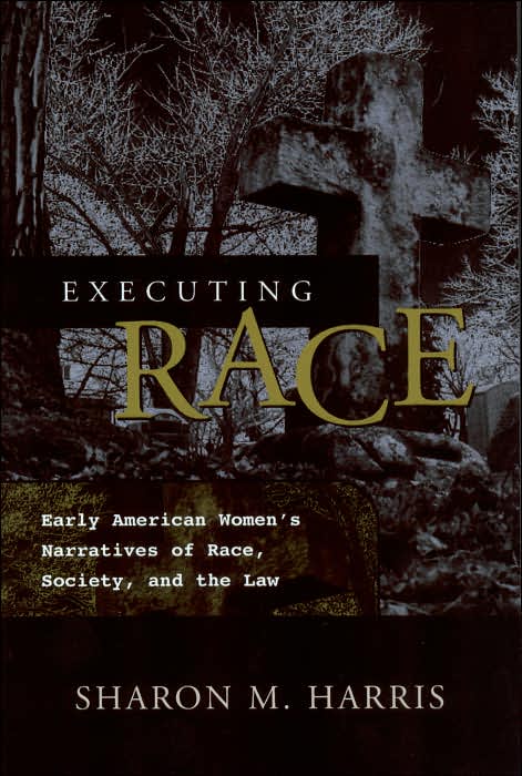 Executing Race: Early American Women's Narratives of Race, Society, and the Law